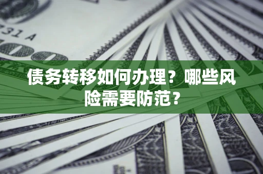 武汉债务转移如何办理？哪些风险需要防范？