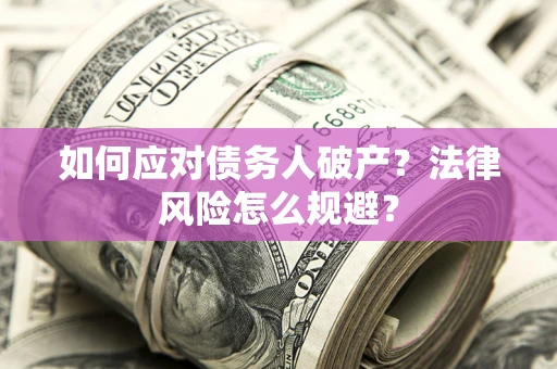 武汉如何应对债务人破产？法律风险怎么规避？