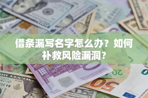 武汉借条漏写名字怎么办？如何补救风险漏洞？