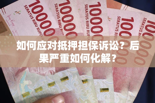武汉如何应对抵押担保诉讼？后果严重如何化解？