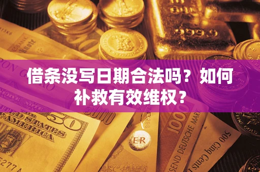 武汉借条没写日期合法吗？如何补救有效维权？