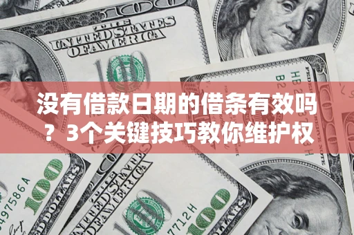 武汉没有借款日期的借条有效吗？3个关键技巧教你维护权益