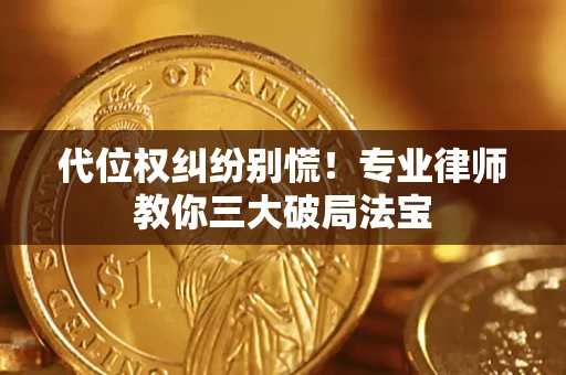 武汉代位权纠纷别慌！专业律师教你三大破局法宝