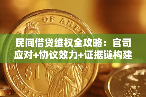武汉民间借贷维权全攻略：官司应对+协议效力+证据链构建指南