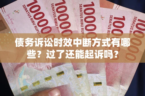 武汉债务诉讼时效中断方式有哪些？过了还能起诉吗？