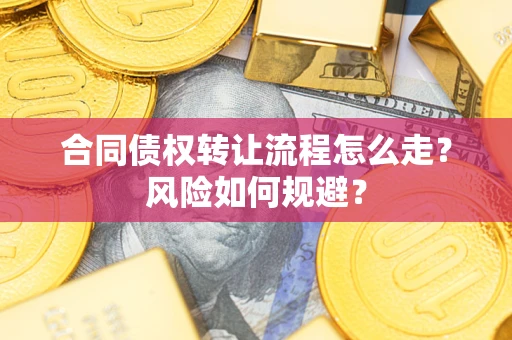 武汉合同债权转让流程怎么走？风险如何规避？