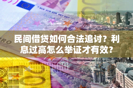 武汉民间借贷如何合法追讨？利息过高怎么举证才有效？