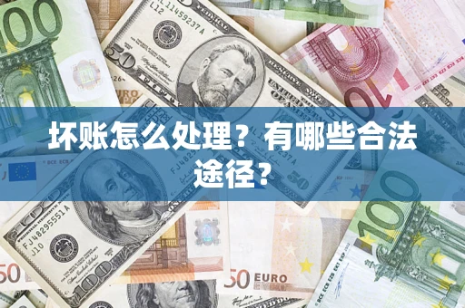 武汉坏账怎么处理？有哪些合法途径？