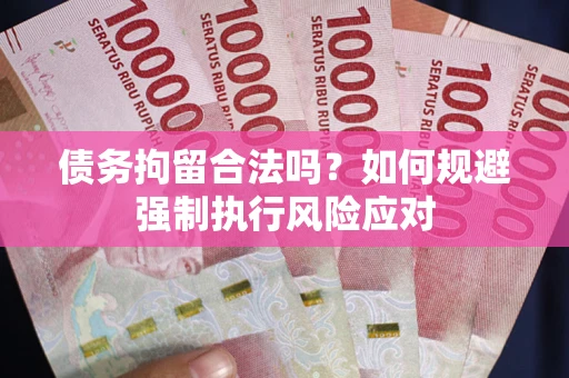 武汉债务拘留合法吗？如何规避强制执行风险应对