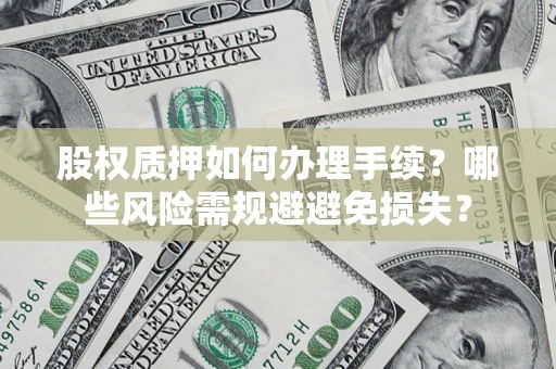 武汉股权质押如何办理手续？哪些风险需规避避免损失？