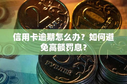 武汉信用卡逾期怎么办？如何避免高额罚息？