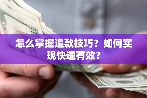 武汉怎么掌握追款技巧？如何实现快速有效？