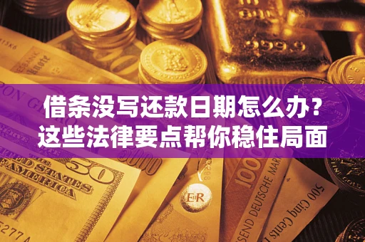 武汉借条没写还款日期怎么办？这些法律要点帮你稳住局面