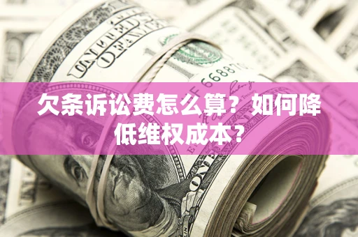 武汉欠条诉讼费怎么算？如何降低维权成本？