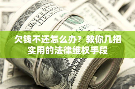 武汉欠钱不还怎么办？教你几招实用的法律维权手段