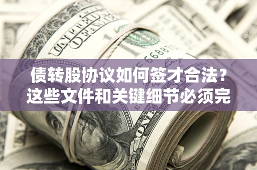 武汉债转股协议如何签才合法？这些文件和关键细节必须完整