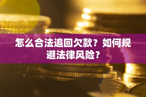 武汉怎么合法追回欠款？如何规避法律风险？