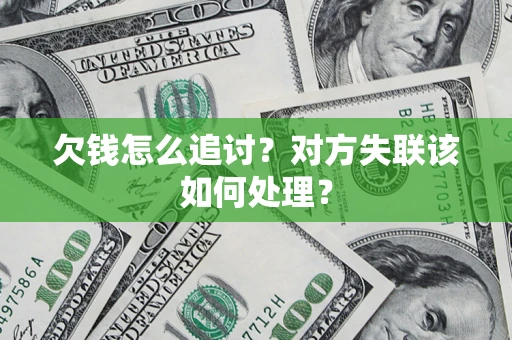 武汉欠钱怎么追讨？对方失联该如何处理？