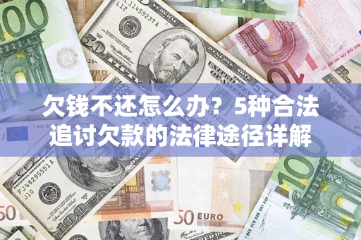 武汉欠钱不还怎么办？5种合法追讨欠款的法律途径详解