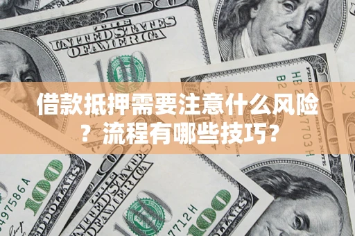 武汉借款抵押需要注意什么风险？流程有哪些技巧？