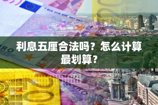 武汉利息五厘合法吗？怎么计算最划算？