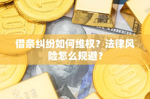 武汉借条纠纷如何维权？法律风险怎么规避？