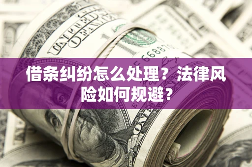 武汉借条纠纷怎么处理？法律风险如何规避？
