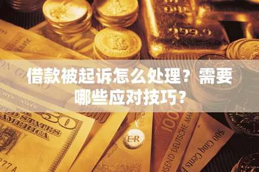 武汉借款被起诉怎么处理？需要哪些应对技巧？