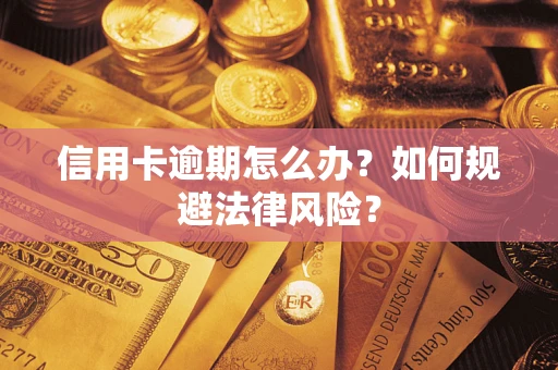 武汉信用卡逾期怎么办？如何规避法律风险？