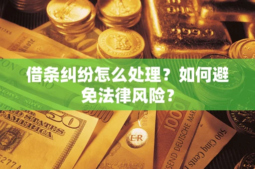 武汉借条纠纷怎么处理？如何避免法律风险？