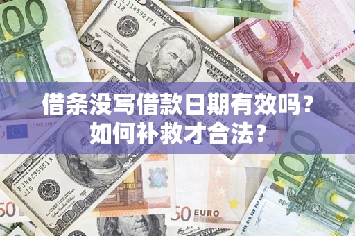 武汉借条没写借款日期有效吗？如何补救才合法？