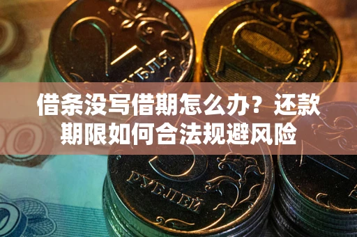 武汉借条没写借期怎么办？还款期限如何合法规避风险