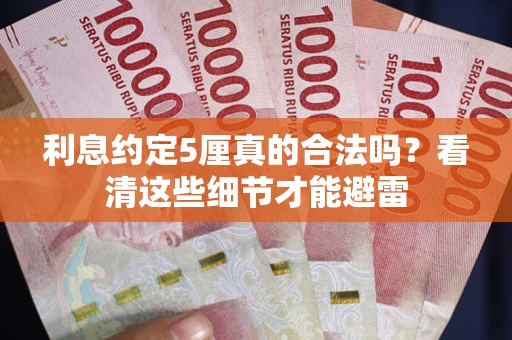 武汉利息约定5厘真的合法吗？看清这些细节才能避雷
